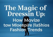 The Magic of Dressing Up: How Movies Inspire Fashion Trends The Magic of Dressing Up: How Movies Inspire Fashion Trends