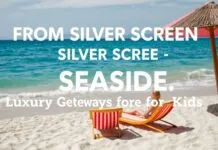 From Silver Screen to Seaside: Kid-Friendly Luxe Getaways From Silver Screen to Seaside: Luxurious Getaways for Kids