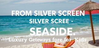 From Silver Screen to Seaside: Kid-Friendly Luxe Getaways From Silver Screen to Seaside: Luxurious Getaways for Kids